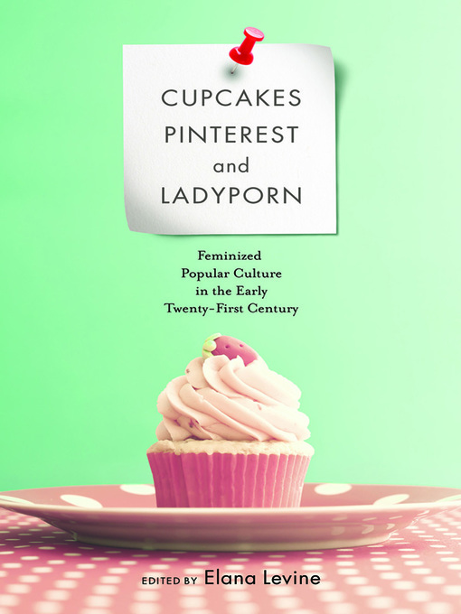 Title details for Cupcakes, Pinterest, and Ladyporn by Elana Levine - Available